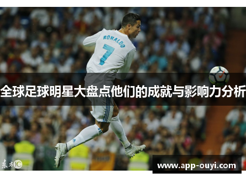 全球足球明星大盘点他们的成就与影响力分析